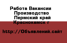 Работа Вакансии - Производство. Пермский край,Краснокамск г.